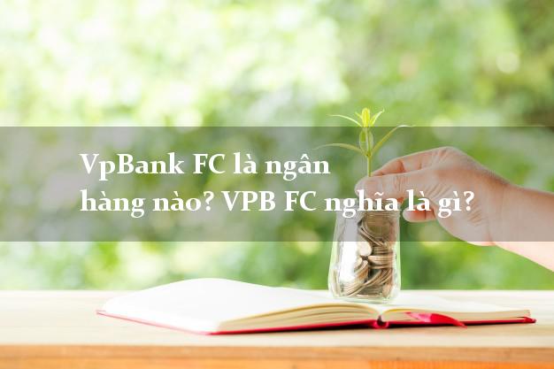 VpBank FC là ngân hàng nào? VPB FC nghĩa là gì?
